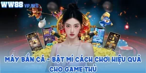 Máy bắn cá - Bật mí cách chơi hiệu quả cho game thủ