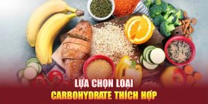  Lựa chọn loại carbohydrate thích hợp