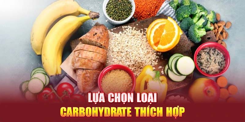  Lựa chọn loại carbohydrate thích hợp