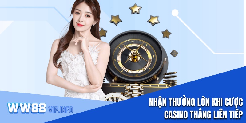 Nhận thưởng lớn khi cược casino thắng liên tiếp