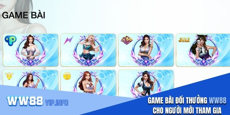 Thông tin game bài đổi thưởng WW88 cho người mới tham gia