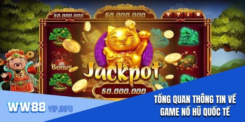 Tổng quan thông tin về game nổ hũ Quốc tế