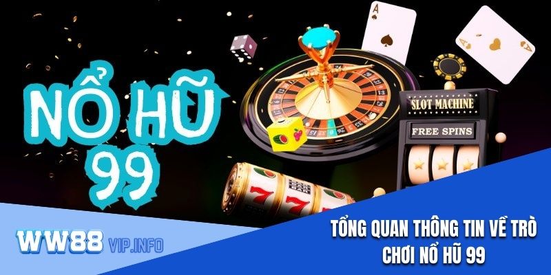 Tổng quan thông tin về trò chơi nổ hũ 99