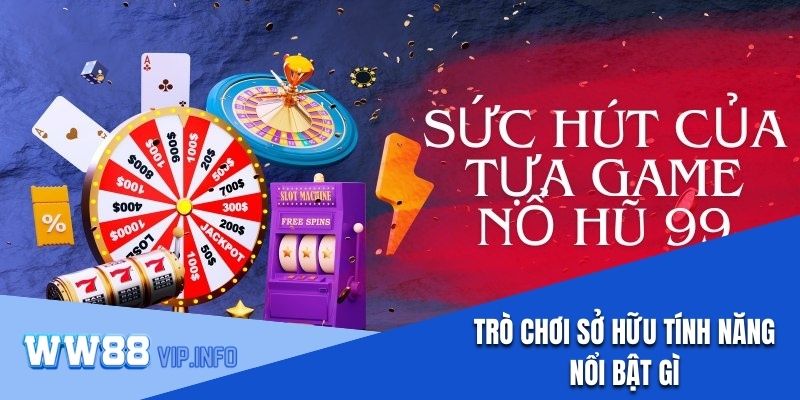 Trò chơi quay hũ 99 sở hữu tính năng nổi bật gì?